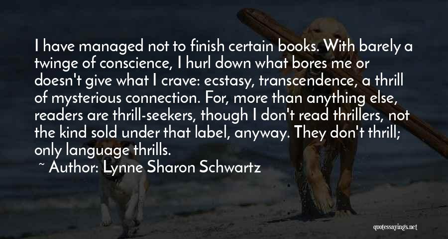Lynne Sharon Schwartz Quotes: I Have Managed Not To Finish Certain Books. With Barely A Twinge Of Conscience, I Hurl Down What Bores Me