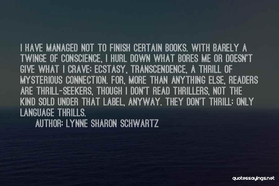 Lynne Sharon Schwartz Quotes: I Have Managed Not To Finish Certain Books. With Barely A Twinge Of Conscience, I Hurl Down What Bores Me