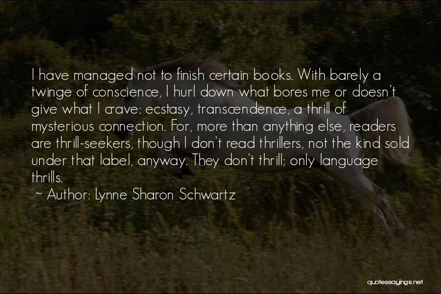 Lynne Sharon Schwartz Quotes: I Have Managed Not To Finish Certain Books. With Barely A Twinge Of Conscience, I Hurl Down What Bores Me