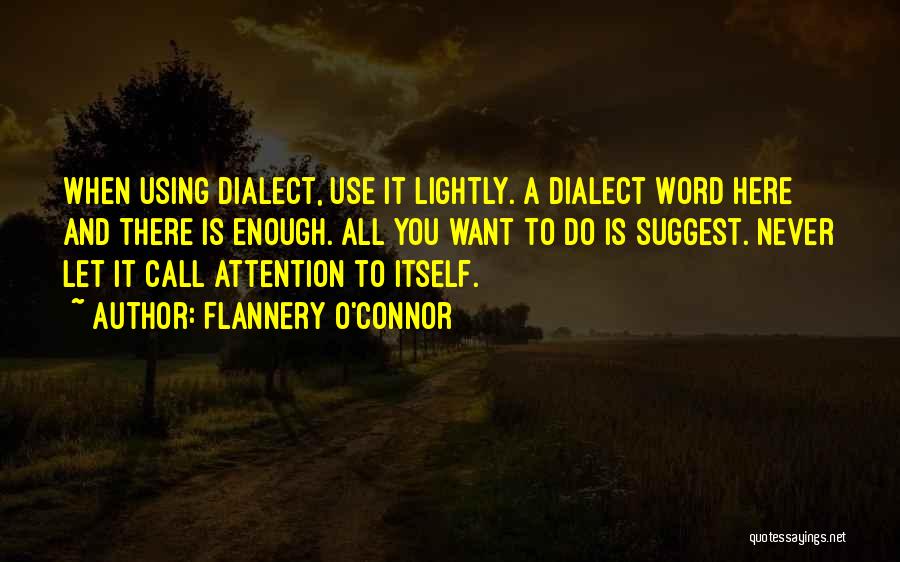 Flannery O'Connor Quotes: When Using Dialect, Use It Lightly. A Dialect Word Here And There Is Enough. All You Want To Do Is