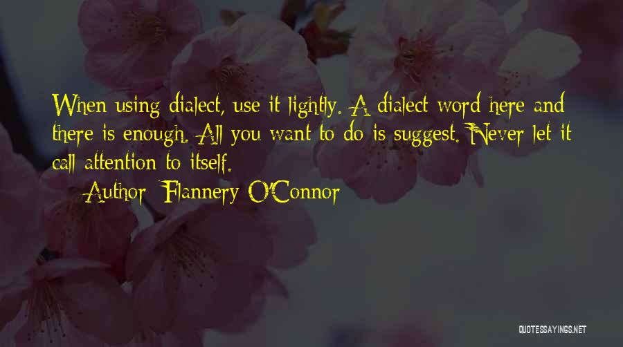 Flannery O'Connor Quotes: When Using Dialect, Use It Lightly. A Dialect Word Here And There Is Enough. All You Want To Do Is