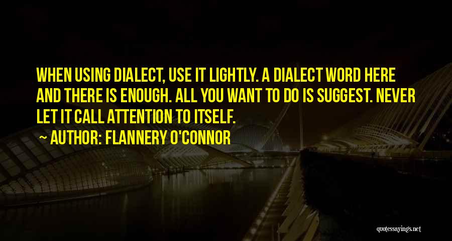 Flannery O'Connor Quotes: When Using Dialect, Use It Lightly. A Dialect Word Here And There Is Enough. All You Want To Do Is