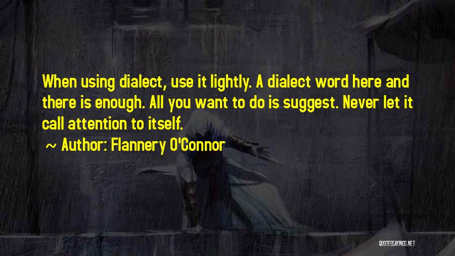 Flannery O'Connor Quotes: When Using Dialect, Use It Lightly. A Dialect Word Here And There Is Enough. All You Want To Do Is