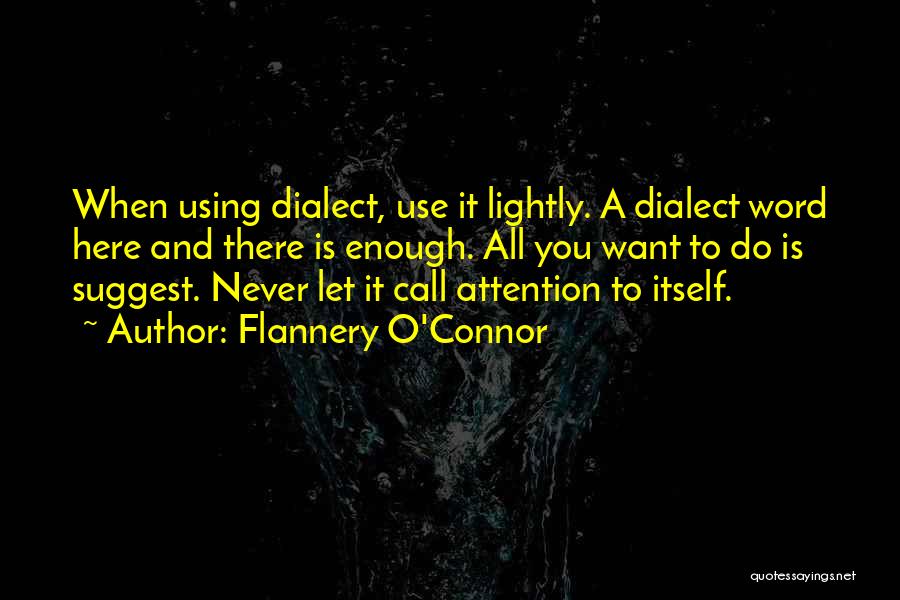 Flannery O'Connor Quotes: When Using Dialect, Use It Lightly. A Dialect Word Here And There Is Enough. All You Want To Do Is