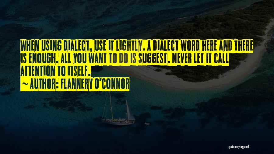 Flannery O'Connor Quotes: When Using Dialect, Use It Lightly. A Dialect Word Here And There Is Enough. All You Want To Do Is