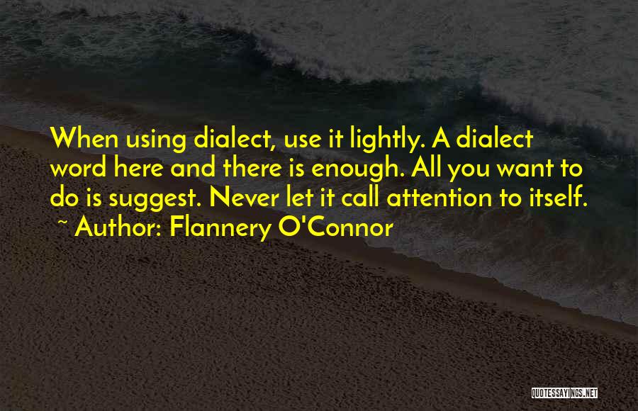 Flannery O'Connor Quotes: When Using Dialect, Use It Lightly. A Dialect Word Here And There Is Enough. All You Want To Do Is