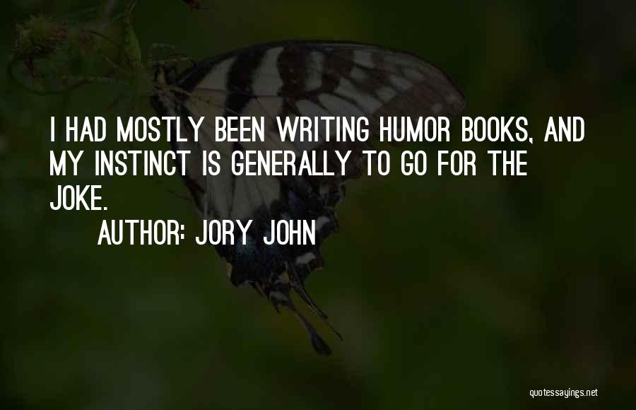 Jory John Quotes: I Had Mostly Been Writing Humor Books, And My Instinct Is Generally To Go For The Joke.