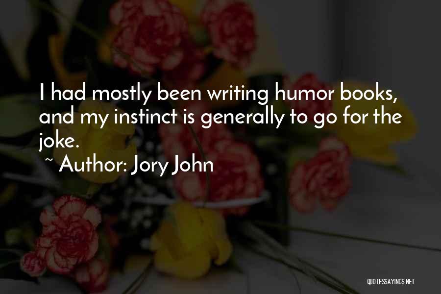 Jory John Quotes: I Had Mostly Been Writing Humor Books, And My Instinct Is Generally To Go For The Joke.