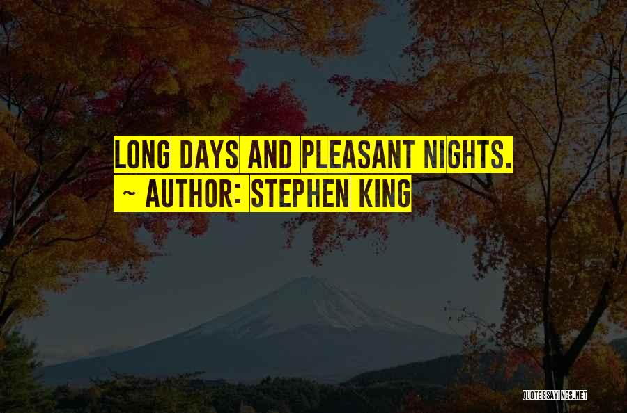 Stephen King Quotes: Long Days And Pleasant Nights.