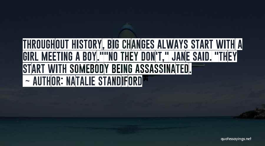 Natalie Standiford Quotes: Throughout History, Big Changes Always Start With A Girl Meeting A Boy.no They Don't, Jane Said. They Start With Somebody