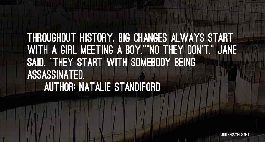 Natalie Standiford Quotes: Throughout History, Big Changes Always Start With A Girl Meeting A Boy.no They Don't, Jane Said. They Start With Somebody