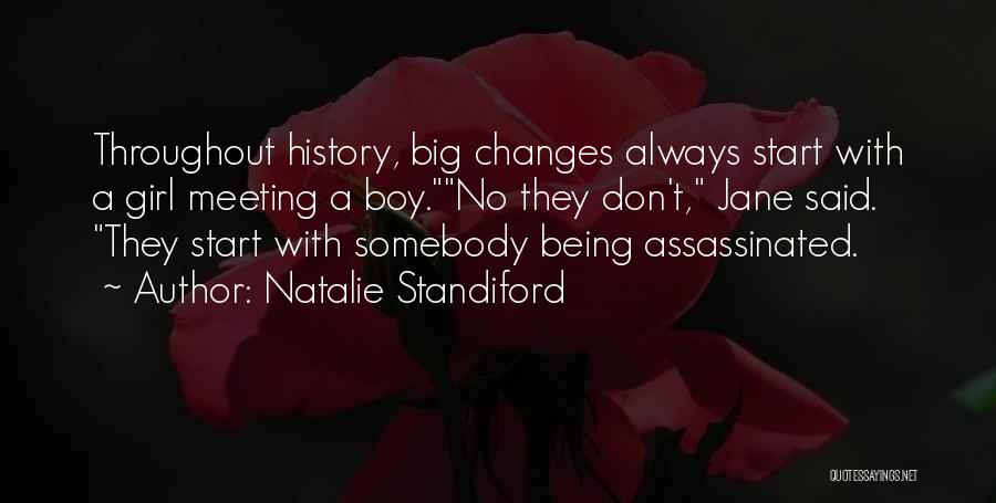 Natalie Standiford Quotes: Throughout History, Big Changes Always Start With A Girl Meeting A Boy.no They Don't, Jane Said. They Start With Somebody