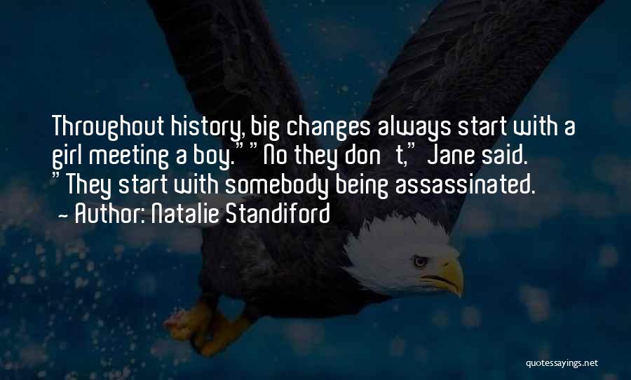 Natalie Standiford Quotes: Throughout History, Big Changes Always Start With A Girl Meeting A Boy.no They Don't, Jane Said. They Start With Somebody