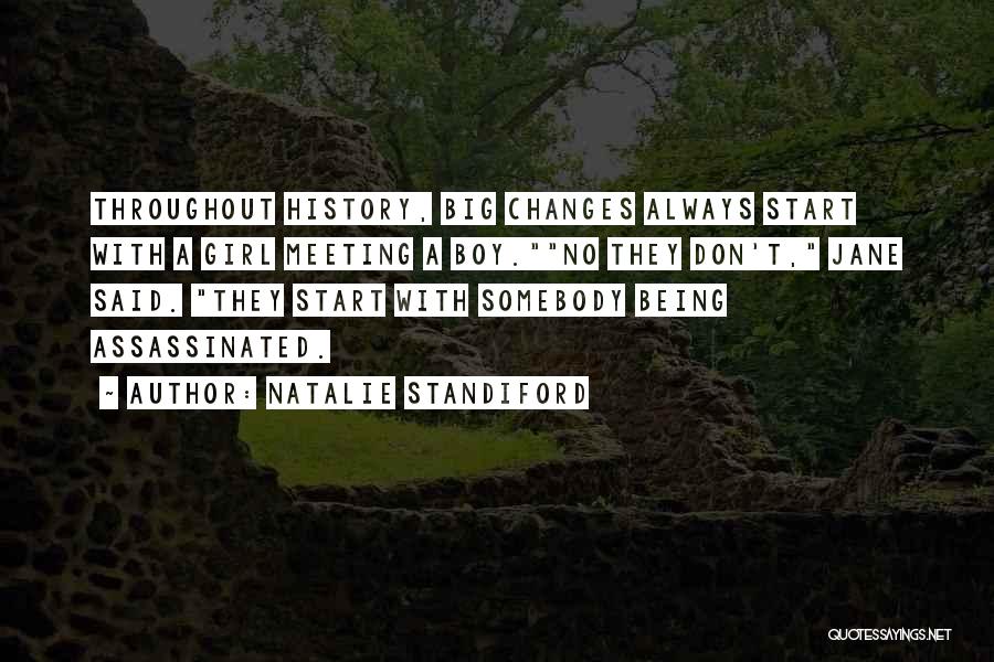 Natalie Standiford Quotes: Throughout History, Big Changes Always Start With A Girl Meeting A Boy.no They Don't, Jane Said. They Start With Somebody