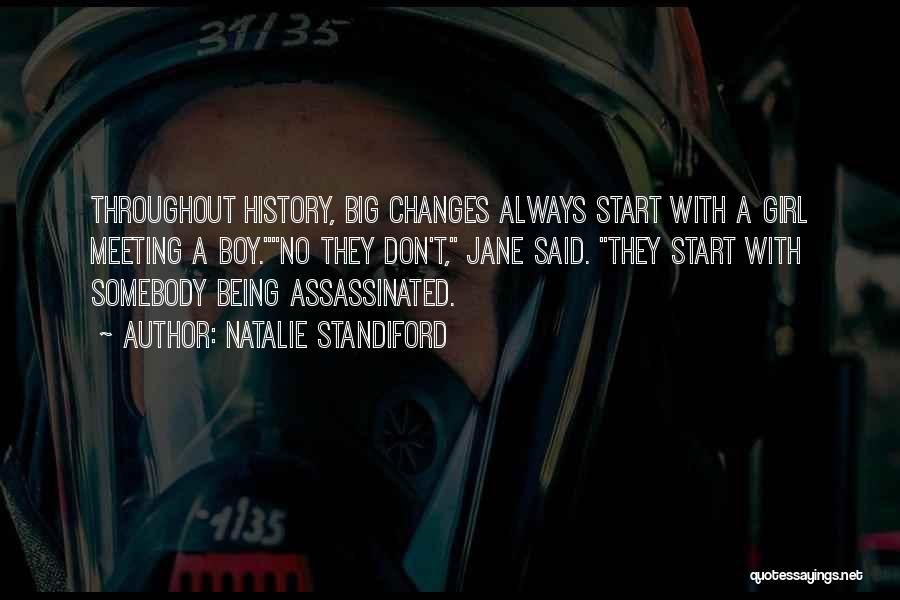 Natalie Standiford Quotes: Throughout History, Big Changes Always Start With A Girl Meeting A Boy.no They Don't, Jane Said. They Start With Somebody