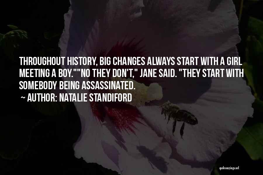 Natalie Standiford Quotes: Throughout History, Big Changes Always Start With A Girl Meeting A Boy.no They Don't, Jane Said. They Start With Somebody