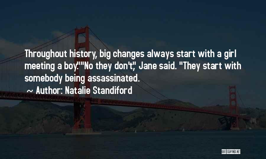 Natalie Standiford Quotes: Throughout History, Big Changes Always Start With A Girl Meeting A Boy.no They Don't, Jane Said. They Start With Somebody