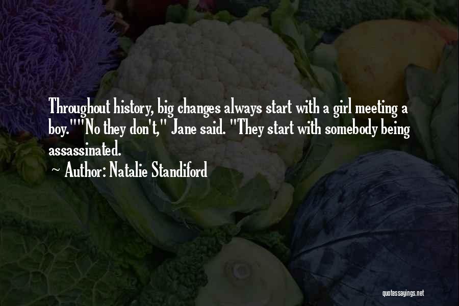 Natalie Standiford Quotes: Throughout History, Big Changes Always Start With A Girl Meeting A Boy.no They Don't, Jane Said. They Start With Somebody