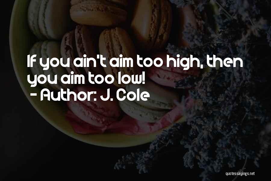 J. Cole Quotes: If You Ain't Aim Too High, Then You Aim Too Low!