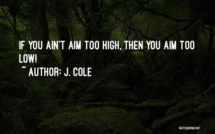 J. Cole Quotes: If You Ain't Aim Too High, Then You Aim Too Low!