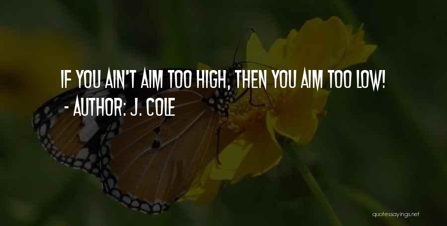 J. Cole Quotes: If You Ain't Aim Too High, Then You Aim Too Low!