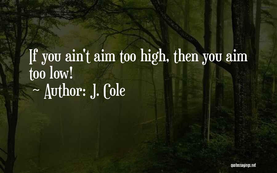 J. Cole Quotes: If You Ain't Aim Too High, Then You Aim Too Low!