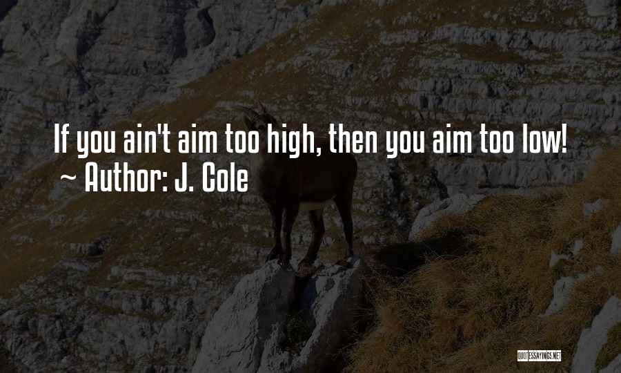 J. Cole Quotes: If You Ain't Aim Too High, Then You Aim Too Low!