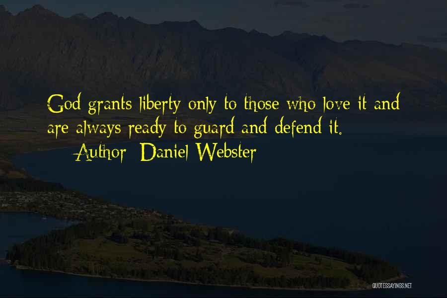 Daniel Webster Quotes: God Grants Liberty Only To Those Who Love It And Are Always Ready To Guard And Defend It.