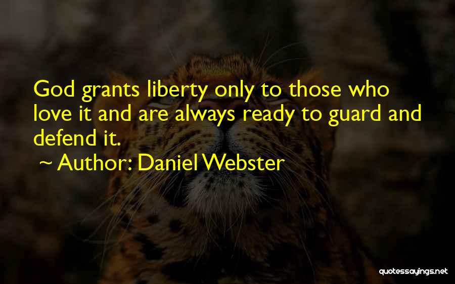 Daniel Webster Quotes: God Grants Liberty Only To Those Who Love It And Are Always Ready To Guard And Defend It.