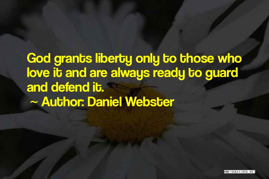 Daniel Webster Quotes: God Grants Liberty Only To Those Who Love It And Are Always Ready To Guard And Defend It.