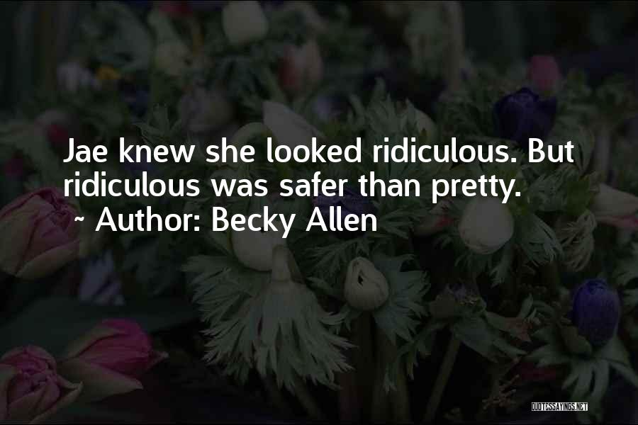 Becky Allen Quotes: Jae Knew She Looked Ridiculous. But Ridiculous Was Safer Than Pretty.