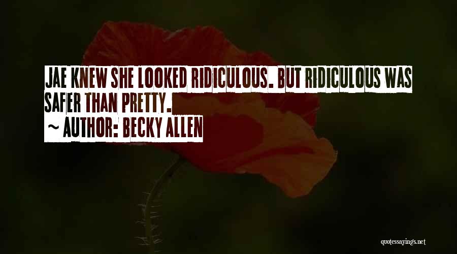 Becky Allen Quotes: Jae Knew She Looked Ridiculous. But Ridiculous Was Safer Than Pretty.