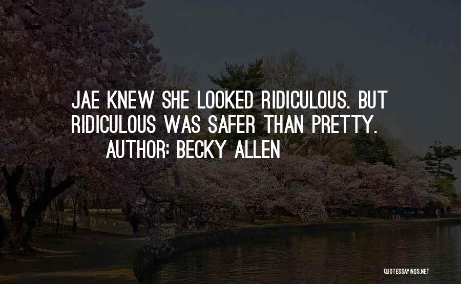 Becky Allen Quotes: Jae Knew She Looked Ridiculous. But Ridiculous Was Safer Than Pretty.