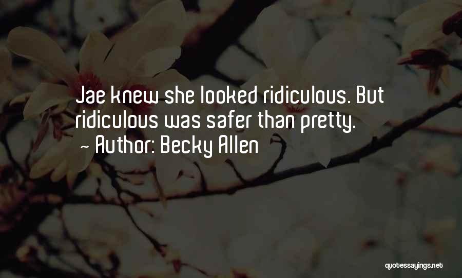 Becky Allen Quotes: Jae Knew She Looked Ridiculous. But Ridiculous Was Safer Than Pretty.