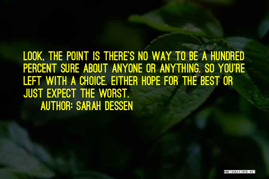 Sarah Dessen Quotes: Look, The Point Is There's No Way To Be A Hundred Percent Sure About Anyone Or Anything. So You're Left