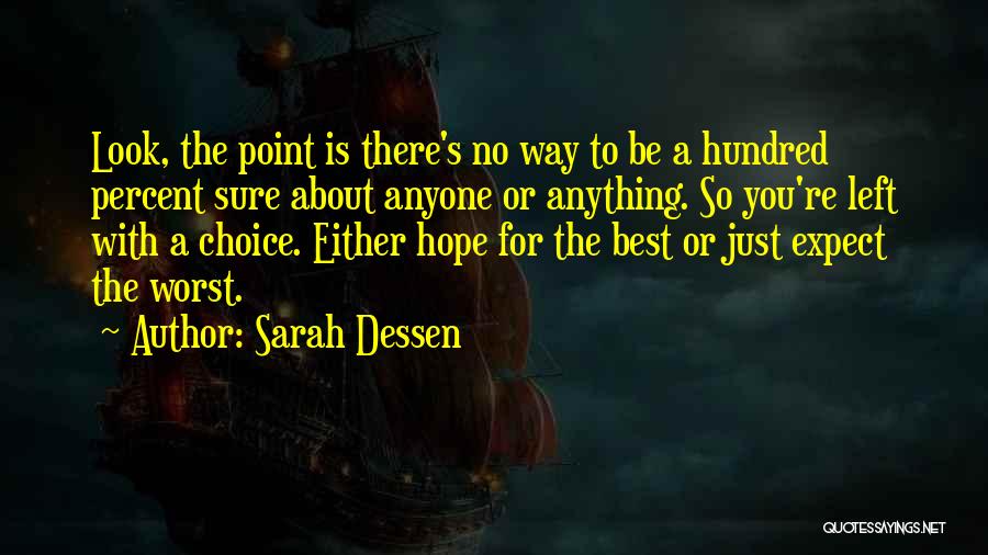 Sarah Dessen Quotes: Look, The Point Is There's No Way To Be A Hundred Percent Sure About Anyone Or Anything. So You're Left