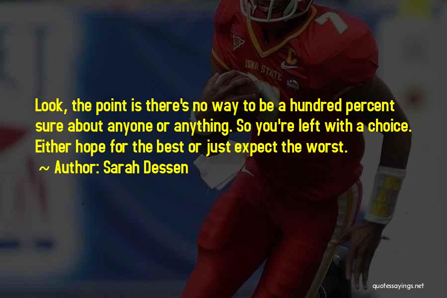 Sarah Dessen Quotes: Look, The Point Is There's No Way To Be A Hundred Percent Sure About Anyone Or Anything. So You're Left