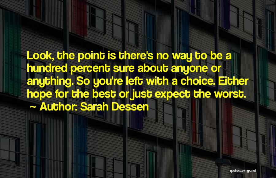 Sarah Dessen Quotes: Look, The Point Is There's No Way To Be A Hundred Percent Sure About Anyone Or Anything. So You're Left
