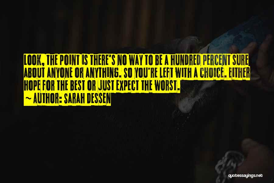 Sarah Dessen Quotes: Look, The Point Is There's No Way To Be A Hundred Percent Sure About Anyone Or Anything. So You're Left