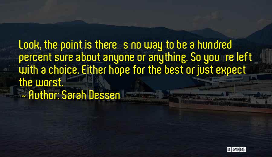 Sarah Dessen Quotes: Look, The Point Is There's No Way To Be A Hundred Percent Sure About Anyone Or Anything. So You're Left