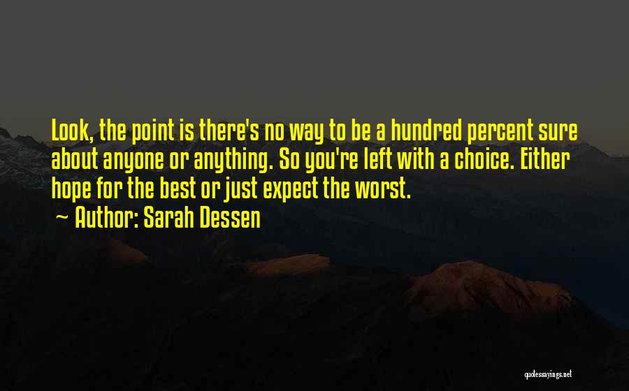 Sarah Dessen Quotes: Look, The Point Is There's No Way To Be A Hundred Percent Sure About Anyone Or Anything. So You're Left