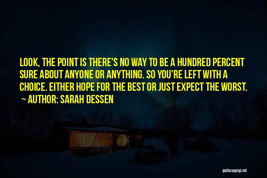 Sarah Dessen Quotes: Look, The Point Is There's No Way To Be A Hundred Percent Sure About Anyone Or Anything. So You're Left