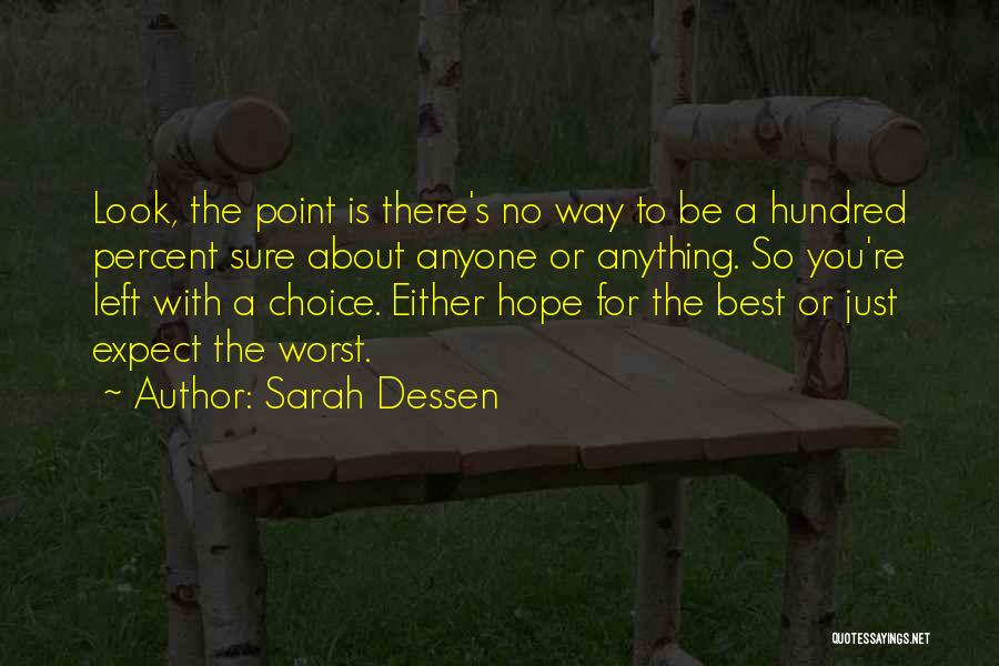 Sarah Dessen Quotes: Look, The Point Is There's No Way To Be A Hundred Percent Sure About Anyone Or Anything. So You're Left