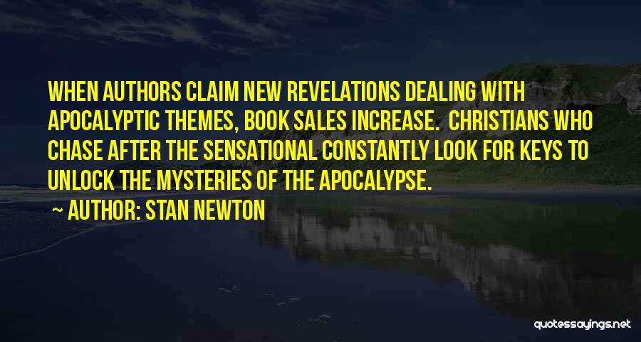 Stan Newton Quotes: When Authors Claim New Revelations Dealing With Apocalyptic Themes, Book Sales Increase. Christians Who Chase After The Sensational Constantly Look