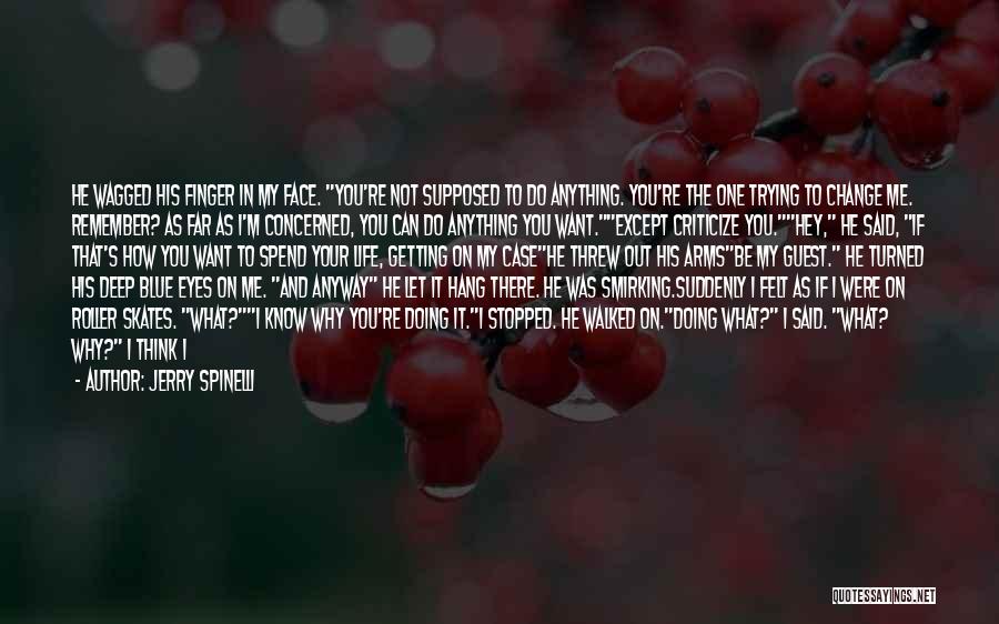 Jerry Spinelli Quotes: He Wagged His Finger In My Face. You're Not Supposed To Do Anything. You're The One Trying To Change Me.
