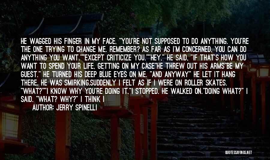 Jerry Spinelli Quotes: He Wagged His Finger In My Face. You're Not Supposed To Do Anything. You're The One Trying To Change Me.