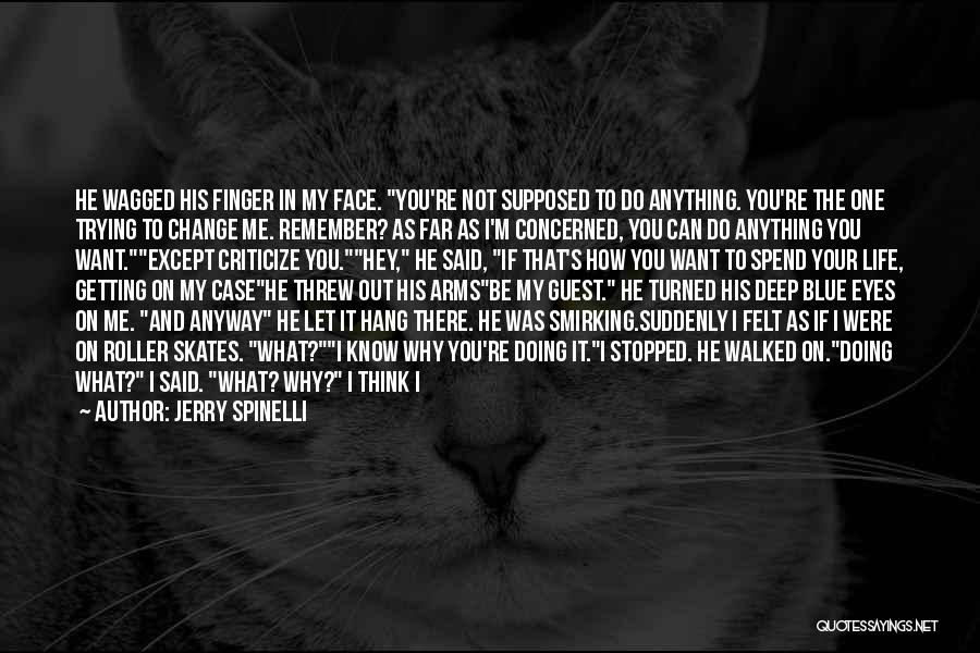 Jerry Spinelli Quotes: He Wagged His Finger In My Face. You're Not Supposed To Do Anything. You're The One Trying To Change Me.