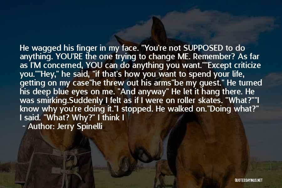 Jerry Spinelli Quotes: He Wagged His Finger In My Face. You're Not Supposed To Do Anything. You're The One Trying To Change Me.