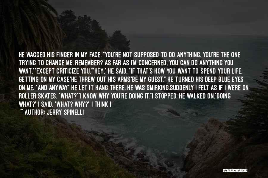 Jerry Spinelli Quotes: He Wagged His Finger In My Face. You're Not Supposed To Do Anything. You're The One Trying To Change Me.