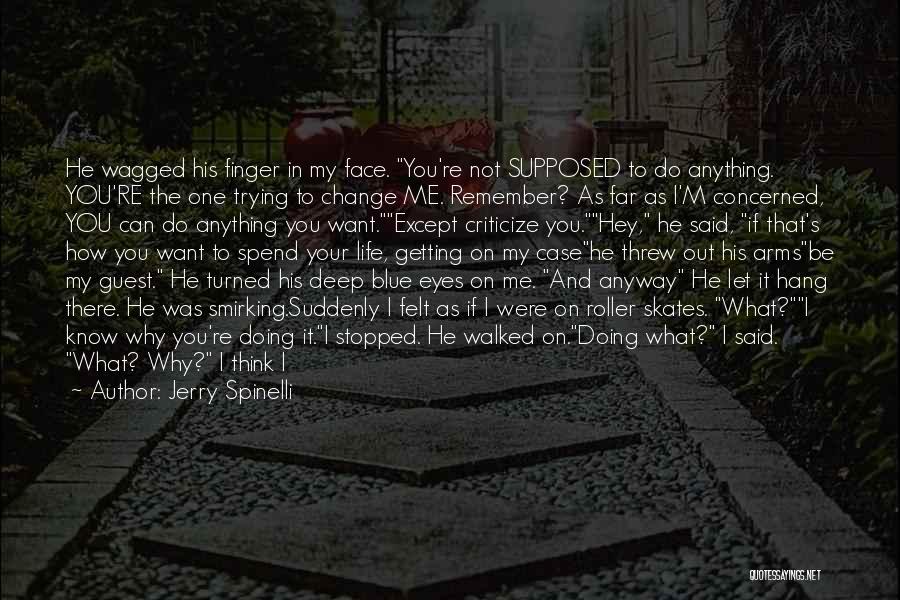 Jerry Spinelli Quotes: He Wagged His Finger In My Face. You're Not Supposed To Do Anything. You're The One Trying To Change Me.